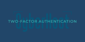 CyberHoot – Two-Factor Authentication – What is it and why is it Important?